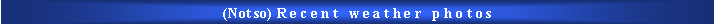 Text Box: (Not so) R e c e n t   w e a t h e r   p h o t o s