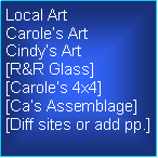 Text Box: Local ArtCarole�s ArtCindy�s Art[R&R Glass][Carole�s 4x4][Ca�s Assemblage][Diff sites or add pp.]