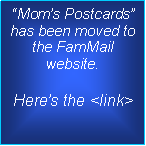 Text Box: �Mom�s Postcards� has been moved to the FamMail website. Here�s the <link>