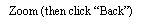 Text Box: Zoom (then click �Back�)