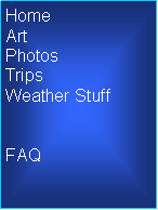 Text Box: Home
Art
Photos
Trips
Weather Stuff
FAQ